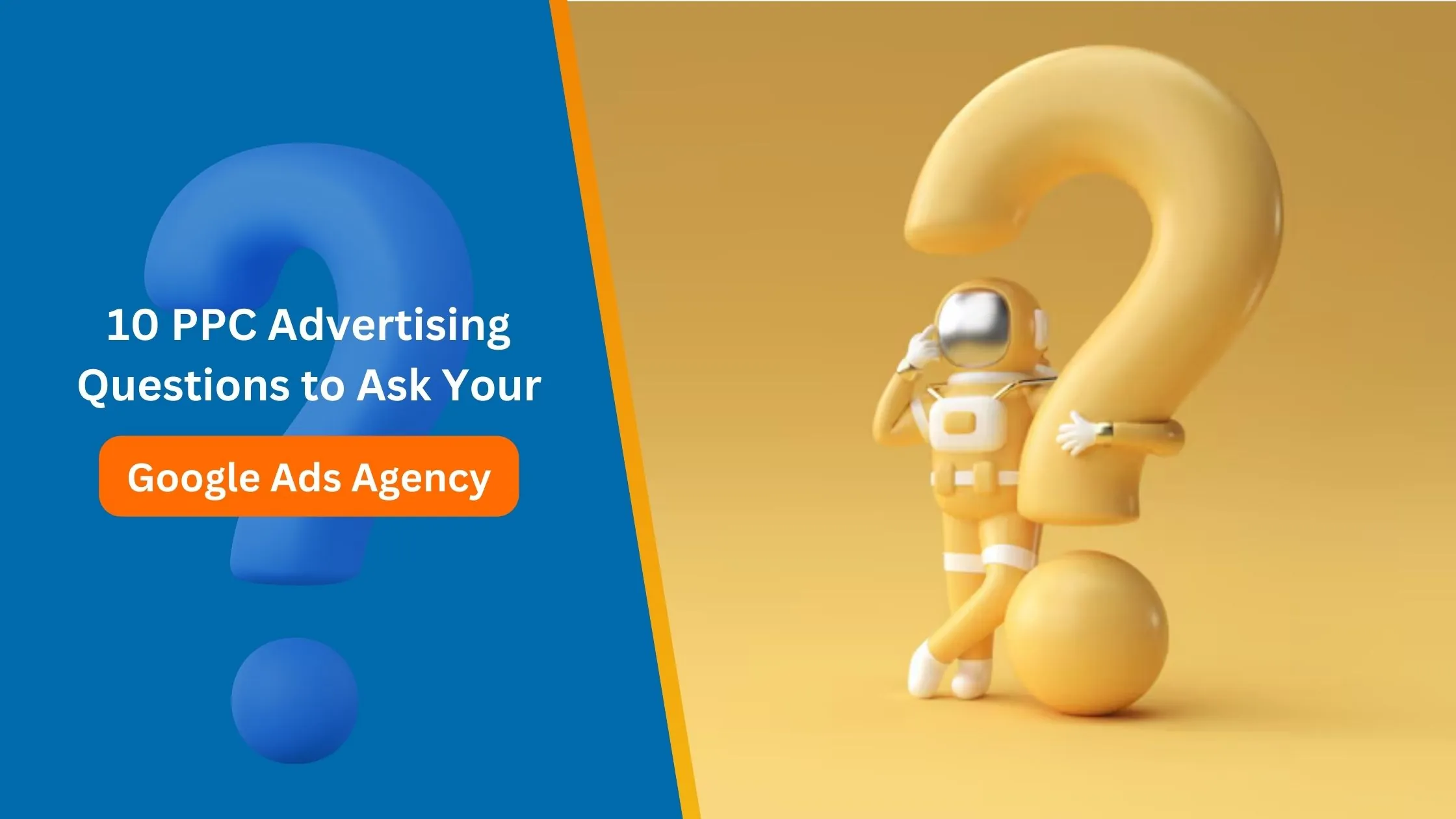 10 PPC Advertising Questions to Ask Your Google Ads Agency